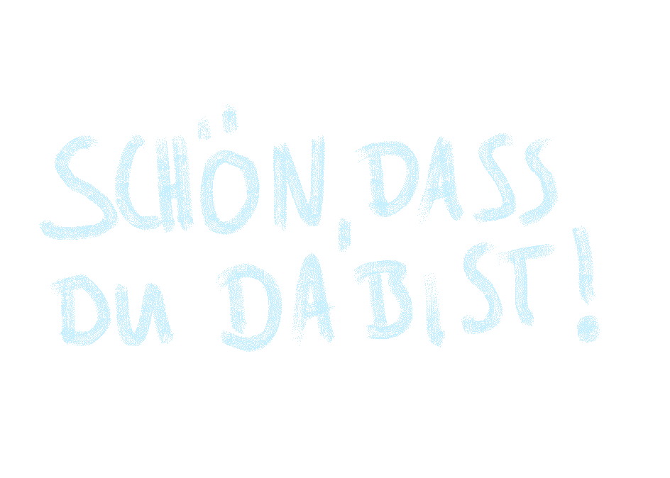 schoen, dass du da bist